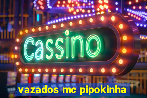 vazados mc pipokinha